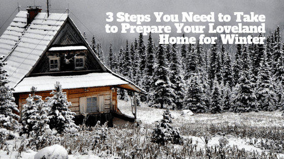 3 Steps You Need to Take to Prepare Your Loveland Home for Winter